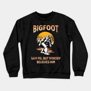 Bigfoot Saw Me But Nobody Believes Him Crewneck Sweatshirt